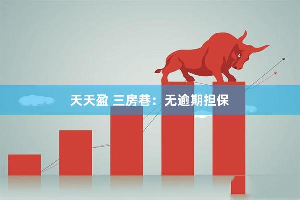 天天盈 三房巷：无逾期担保